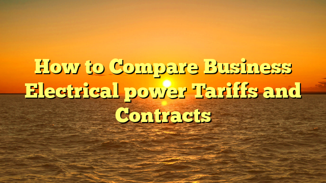 How To Compare Business Electrical Power Tariffs And Contracts 